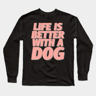 Life Is Better With A Dog Long Sleeve T-Shirt